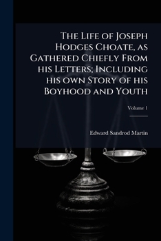 The Life of Joseph Hodges Choate as Gathered Chiefly from His Letters, Volume 1