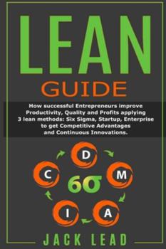 Paperback Lean Guide: How successful Entrepreneurs improve Productivity, Quality and Profits applying 3 lean methods: Six Sigma, Startup, En Book