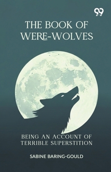 The Book Of Were-Wolves: Being An Account Of Terrible Superstition