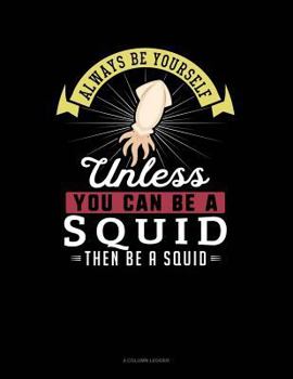 Paperback Always Be Yourself Unless You Can Be a Squid Then Be a Squid: 4 Column Ledger Book