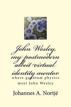 Paperback John Wesley, my postmodern albeit virtual identity mentor: where quantum physics meet John Wesley Book