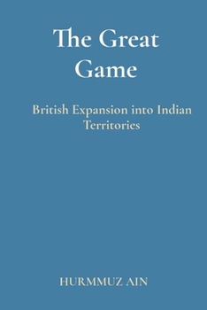 Paperback The Great Game: British Expansion into Indian Territories Book