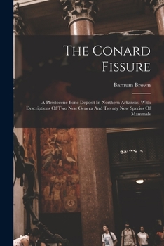 Paperback The Conard Fissure: A Pleistocene Bone Deposit In Northern Arkansas: With Descriptions Of Two New Genera And Twenty New Species Of Mammals Book