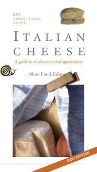 Italian Cheese: Two Hundred And Ninety-Three Traditional Types: Guide to Their Discovery And Appreciation