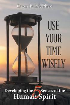 Paperback Use Your Time Wisely: Developing the 5 Senses of the Human Spirit Book