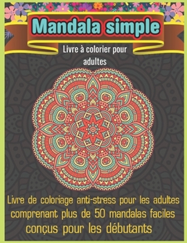 Mandala Simple Livre ? colorier pour adultes: Un livre de coloriage pour adultes avec des pages de coloriage amusantes, faciles et relaxantes,50 De be