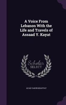 Hardcover A Voice From Lebanon With the Life and Travels of Assaad Y. Kayat Book