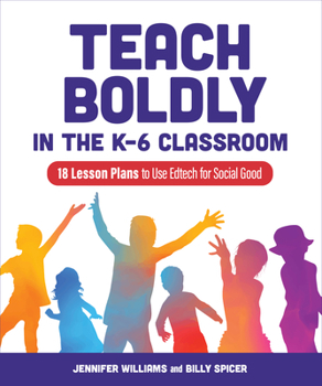 Paperback Teach Boldly in the K-6 Classroom: 18 Lesson Plans to Use Edtech for Social Good Book