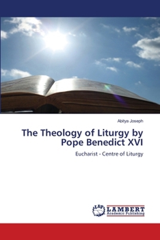 The Theology of Liturgy by Pope Benedict XVI: Eucharist - Centre of Liturgy