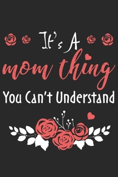 It's a mom thing you can't understand: Daily planner journal for mother/stepmother, Paperback Book With Prompts About What I Love About Mom/ Mothers ... Gifts From Son/Daughter for mom 6x9 100 pages