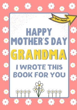 Paperback Happy Mother's Day Grandma - I Wrote This Book For You: The Mother's Day Gift Book Created For Kids Book