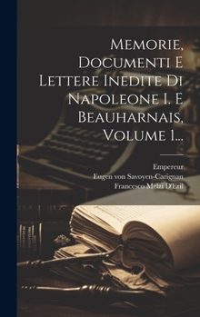 Hardcover Memorie, Documenti E Lettere Inedite Di Napoleone I. E Beauharnais, Volume 1... [Italian] Book