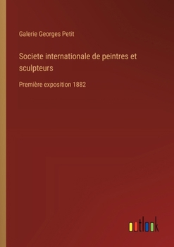 Paperback Societe internationale de peintres et sculpteurs: Première exposition 1882 [French] Book