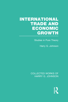 Hardcover International Trade and Economic Growth (Collected Works of Harry Johnson): Studies in Pure Theory Book