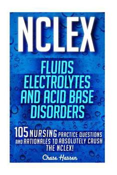 Paperback NCLEX: Fluids, Electrolytes & Acid Base Disorders: 105 Nursing Practice Questions & Rationales to Absolutely Crush the NCLEX! Book