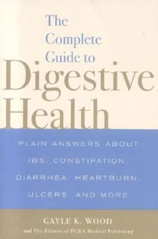 Paperback The Complete Guide to Digestive Health: Plain Answers about IBS, Constipation, Diarrhea, Heartburn, Ulcers, and More Book
