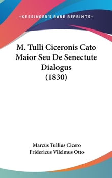 M. Tulli Ciceronis Cato Maior, Seu De Senectute Dialogus: Ad Codicum Manuscriptorum, Magnam Partem Nunc Primum Collatorum Et Editionum Tum Veterum Tum ... Omnes Enotavit Et Selectis...