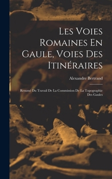Hardcover Les Voies Romaines En Gaule, Voies Des Itinéraires: Resumé Du Travail De La Commission De La Topographie Des Gaules [French] Book