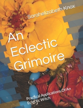 Paperback An Eclectic Grimoire: Practical Applications Of An Eclectic Witch Book