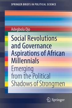 Paperback Social Revolutions and Governance Aspirations of African Millennials: Emerging from the Political Shadows of Strongmen Book