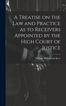 Hardcover A Treatise on the law and Practice as to Receivers Appointed by the High Court of Justice Book