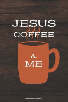 JESUS COFFEE & ME Notebook Journal: A 6x9 Lined College Ruled Blank Gift Inspirational Java Journal for Christian Men and Women