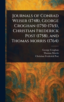 Hardcover Journals of Conrad Weiser (1748), George Croghan (1750-1765), Christian Frederick Post (1758), and Thomas Morris (1764) Book