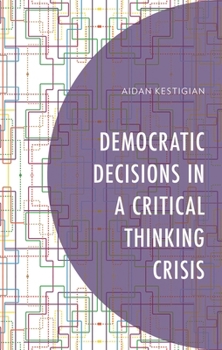 Hardcover Democratic Decisions in a Critical Thinking Crisis Book