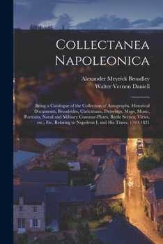 Paperback Collectanea Napoleonica; Being a Catalogue of the Collection of Autographs, Historical Documents, Broadsides, Caricatures, Drawings, Maps, Music, Port Book