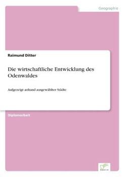 Paperback Die wirtschaftliche Entwicklung des Odenwaldes: Aufgezeigt anhand ausgewählter Städte [German] Book