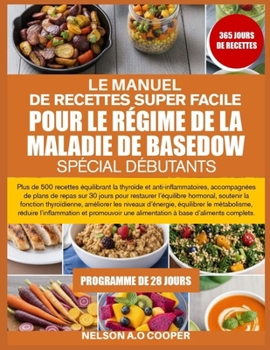 LE MANUEL DE RECETTES SUPER FACILE POUR LE RÉGIME DE LA MALADIE DE BASEDOW SPÉCIAL DÉBUTANTS: Plus de 500 recettes équilibrant la thyroïde et ... hormonal, souten... (French Edition)