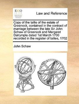 Paperback Copy of the Tailie of the Estate of Greenock, Contained in the Contract of Marriage Between the Late Sir John Schaw of Greenock and Margaret Dalrymple Book