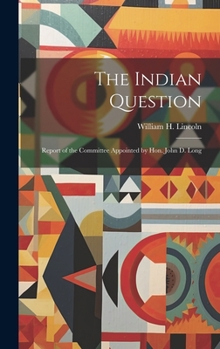 Hardcover The Indian Question: Report of the Committee Appointed by Hon. John D. Long Book