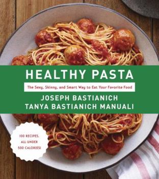 Hardcover Healthy Pasta: The Sexy, Skinny, and Smart Way to Eat Your Favourite Food Book