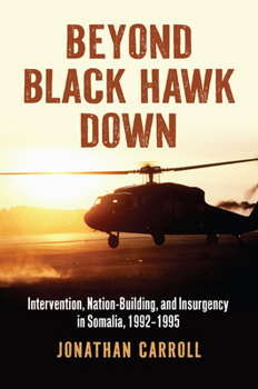 Beyond Black Hawk Down: Intervention, Nation-Building, and Insurgency in Somalia, 1992-1995 (Modern War Studies)