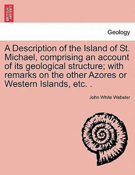 Paperback A Description of the Island of St. Michael, Comprising an Account of Its Geological Structure; With Remarks on the Other Azores or Western Islands, Et Book