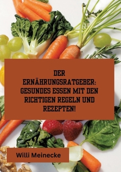 Paperback Der Ernährungsratgeber: Gesundes essen mit den richtigen Regeln und Rezepten!: Mit 96 gesunden Rezepten. [German] Book