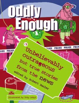 Paperback Oddly Enough: Unbelievably Outrageous but True Stories from the News Book