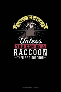 Paperback Always Be Yourself Unless You Can Be A Raccoon Then Be A Raccoon: Song Writing Journal Book