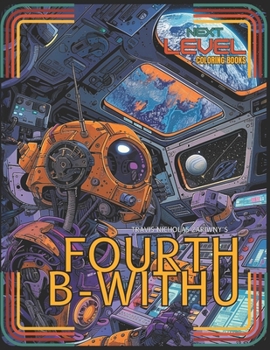 FOURTH BE-WITHU: Galactic Freedom Fighters and Junkyard Starships. Color Space Mercenaries, Aliens and Robots. Inspired from childhood dreams of ... this imaginative commemorative coloring book.