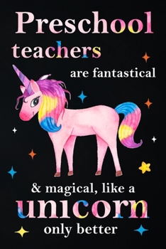 Paperback preschool Teachers Are Fantastical & Magical Like A Unicorn Only Better: Teacher Appreciation Gifts: Unicorn Journal for girls, Teacher Appreciation J Book