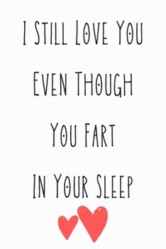 I Still Love You Even Though You Fart In Your Sleep: Funny Quote For Sait Valentin Day/Red hearts/Perfect As A Gift/Couple In Love/ Anniversary 120 Pages