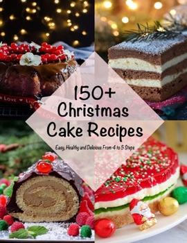 Paperback 150+ Christmas Cake Recipes: Easy, Healthy and Delcious From 4 to 5 Steps Book