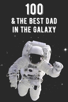 100 & The Best Dad In The Galaxy: Amazing Dads 100th Birthday 122 Page Diary Journal Notebook Planner Gift For Fathers Out Of This World
