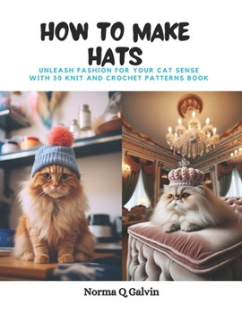 Paperback How to Make Hats: Unleash Fashion for Your Cat Sense with 30 Knit and Crochet Patterns Book