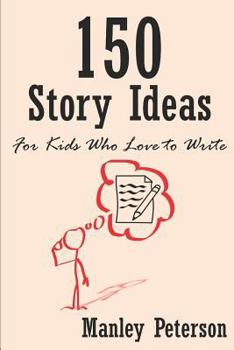 Paperback 150 Story Ideas for Kids Who Love to Write Book