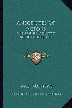 Paperback Anecdotes Of Actors: With Other Desultory Recollections, Etc. Book