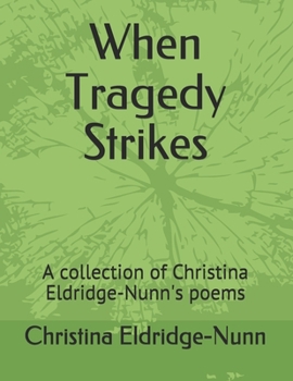 Paperback When Tragedy Strikes: A collection of Christina Eldridge-Nunn's poems Book