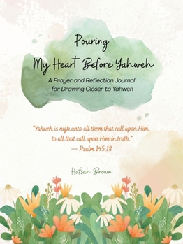 Paperback Pouring My Heart Before Yahweh: A Prayer and Reflection Journal for Drawing Closer to Yahweh [Large Print] Book