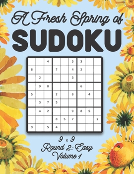 Paperback A Fresh Spring of Sudoku 9 x 9 Round 2: Easy Volume 1: Sudoku for Relaxation Spring Time Puzzle Game Book Japanese Logic Nine Numbers Math Cross Sums Book